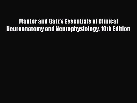Download Manter and Gatz's Essentials of Clinical Neuroanatomy and Neurophysiology 10th Edition
