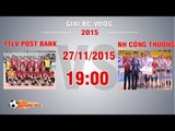TTLV Post Bank vs Ngân Hàng Công Thương - CK Giải BC VĐQG 2015 | FULL