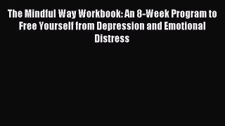 Read The Mindful Way Workbook: An 8-Week Program to Free Yourself from Depression and Emotional