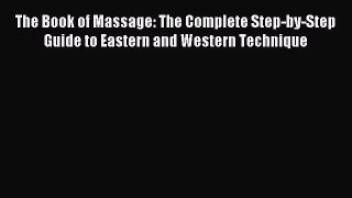 Download The Book of Massage: The Complete Step-by-Step Guide to Eastern and Western Technique