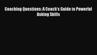 Download Coaching Questions: A Coach's Guide to Powerful Asking Skills PDF Online