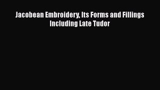 Download Jacobean Embroidery Its Forms and Fillings Including Late Tudor  Read Online
