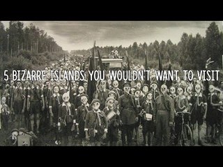 5 Bizarre Islands You Wouldn't Want To Visit!