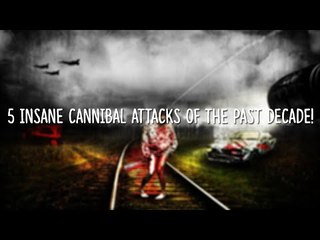 5 Insane Cannibal Stories Of The Past Decade!