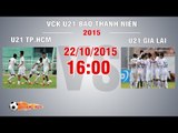 U21 TP.HCM vs U21 Gia Lai - VCK U21 Báo Thanh Niên | FULL
