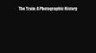 Download The Train: A Photographic History Free Books