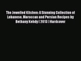 Read The Jewelled Kitchen: A Stunning Collection of Lebanese. Moroccan and Persian Recipes