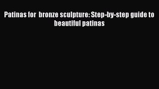 Download Patinas for  bronze sculpture: Step-by-step guide to beautiful patinas Free Books