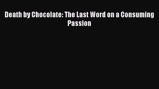 Read Death by Chocolate: The Last Word on a Consuming Passion Ebook Free