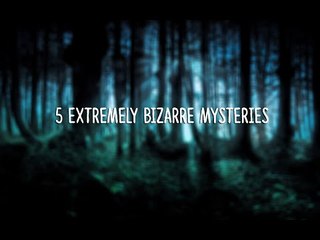 5 EXTREMELY Bizarre Mysteries