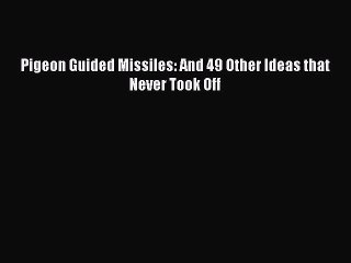 PDF Pigeon Guided Missiles: And 49 Other Ideas that Never Took Off Free Books