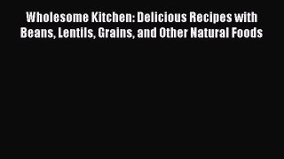 Read Wholesome Kitchen: Delicious Recipes with Beans Lentils Grains and Other Natural Foods