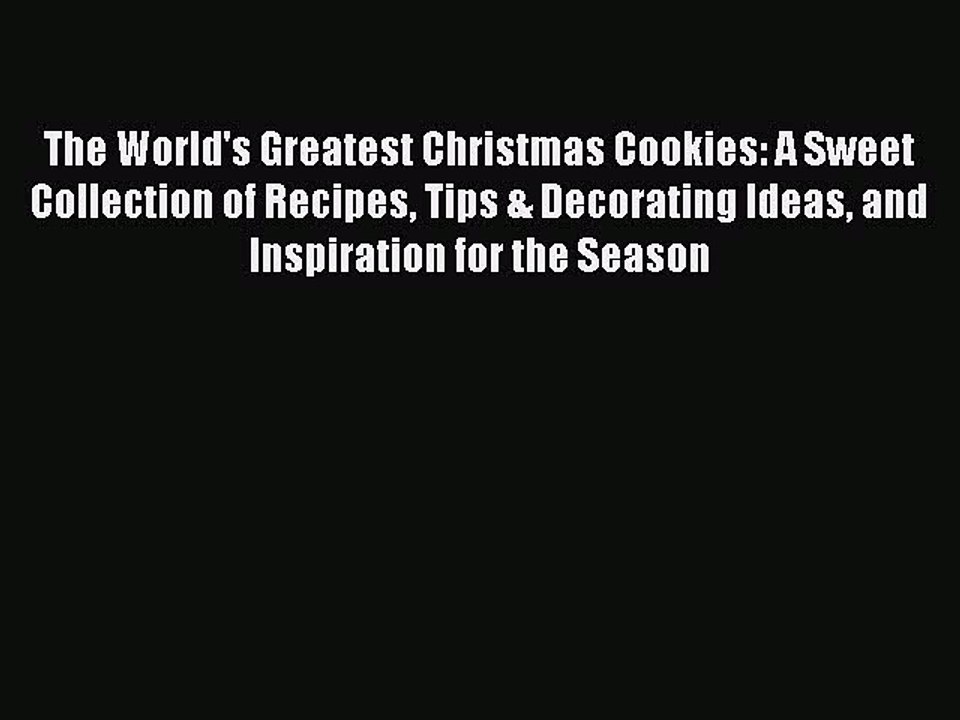 Read The World's Greatest Christmas Cookies: A Sweet Collection of Recipes Tips & Decorating