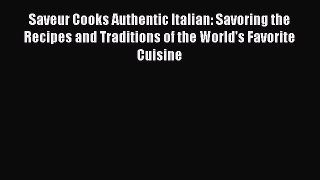 Download Saveur Cooks Authentic Italian: Savoring the Recipes and Traditions of the World's