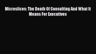 [PDF] Microslices: The Death Of Consulting And What It Means For Executives Read Online