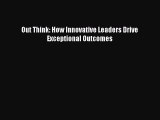 [PDF] Out Think: How Innovative Leaders Drive Exceptional Outcomes Read Online