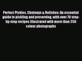 Read Perfect Pickles Chutneys & Relishes: An essential guide to pickling and preserving with