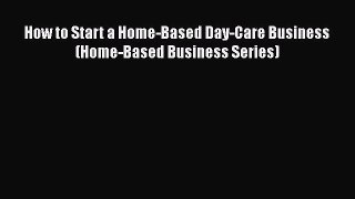 [PDF] How to Start a Home-Based Day-Care Business (Home-Based Business Series) Read Online