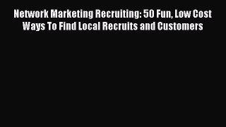 [PDF] Network Marketing Recruiting: 50 Fun Low Cost Ways To Find Local Recruits and Customers