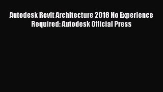 PDF Autodesk Revit Architecture 2016 No Experience Required: Autodesk Official Press Free Books