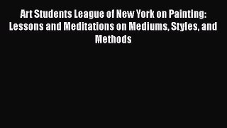 PDF Art Students League of New York on Painting: Lessons and Meditations on Mediums Styles