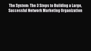 [PDF] The System: The 3 Steps to Building a Large Successful Network Marketing Organization