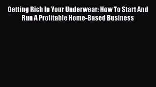 [PDF] Getting Rich In Your Underwear: How To Start And Run A Profitable Home-Based Business