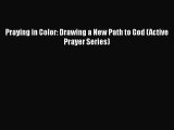 Download Praying in Color: Drawing a New Path to God (Active Prayer Series)  Read Online