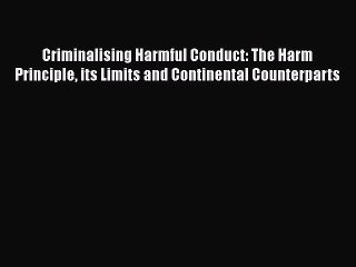 Download Criminalising Harmful Conduct: The Harm Principle its Limits and Continental Counterparts