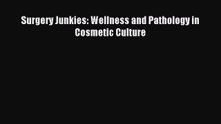 Read Surgery Junkies: Wellness and Pathology in Cosmetic Culture PDF Free