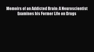 Read Memoirs of an Addicted Brain: A Neuroscientist Examines his Former Life on Drugs PDF Free