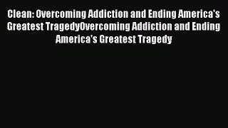 Read Clean: Overcoming Addiction and Ending America's Greatest TragedyOvercoming Addiction