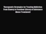 Read Therapeutic Strategies for Treating Addiction: From Slavery to Freedom (Library of Substance