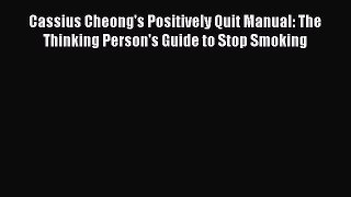 Read Cassius Cheong's Positively Quit Manual: The Thinking Person's Guide to Stop Smoking Ebook