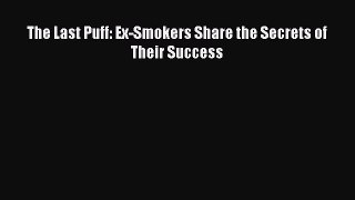 Download The Last Puff: Ex-Smokers Share the Secrets of Their Success PDF Online
