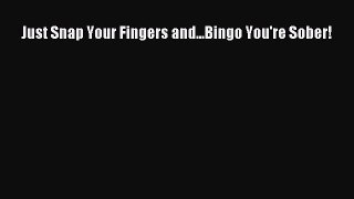 Read Just Snap Your Fingers and...Bingo You're Sober! Ebook Free