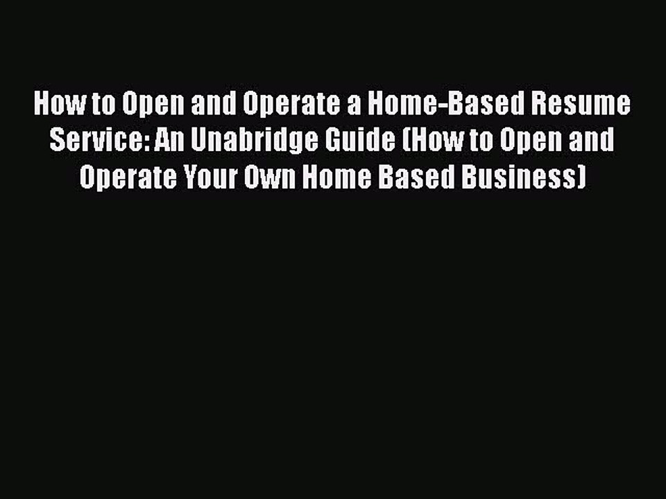 [PDF] How to Open and Operate a Home-Based Resume Service: An Unabridge Guide (How to Open
