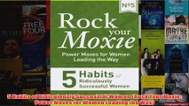 Download PDF  5 Habits of Ridiculously Successful Women Rock Your Moxie Power Moves for Women Leading FULL FREE