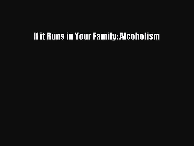 Read If it Runs in Your Family: Alcoholism Ebook Free