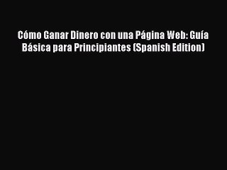 [PDF] Cómo Ganar Dinero con una Página Web: Guía Básica para Principiantes (Spanish Edition)