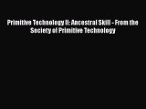 Free Ebook Primitive Technology II: Ancestral Skill - From the Society of Primitive Technology