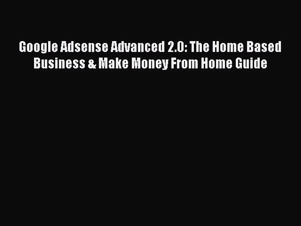 [PDF] Google Adsense Advanced 2.0: The Home Based Business & Make Money From Home Guide Read