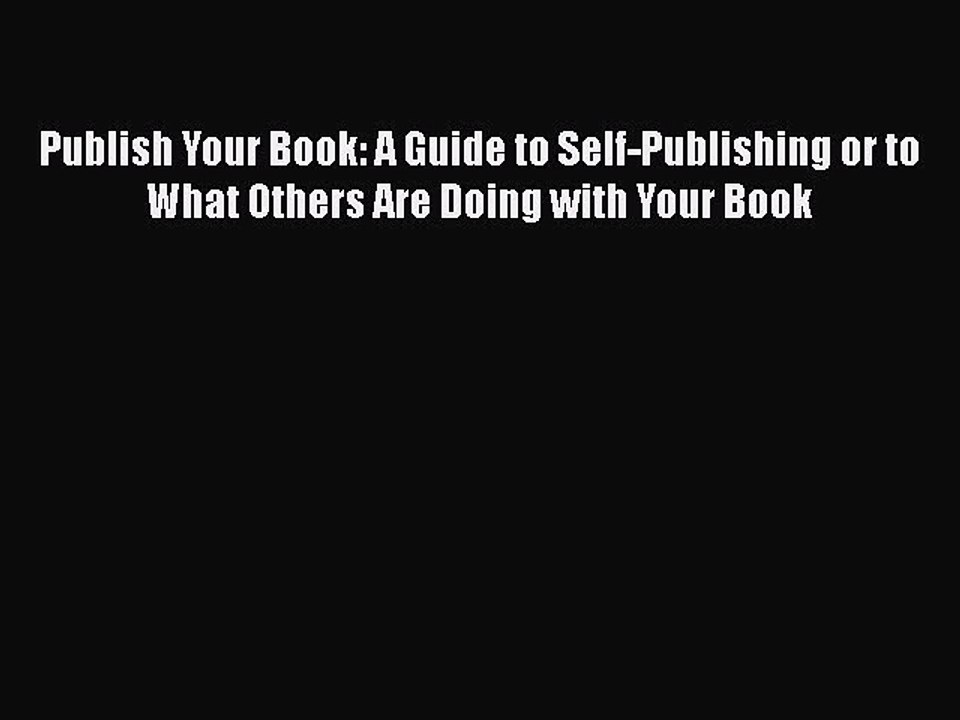[PDF] Publish Your Book: A Guide to Self-Publishing or to What Others Are Doing with Your Book