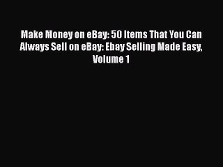 下载视频: [PDF] Make Money on eBay: 50 Items That You Can Always Sell on eBay: Ebay Selling Made Easy