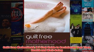Download PDF  Guilt Free Motherhood A 5 Step Guide to Reclaiming Your Time Health and WellBeing FULL FREE
