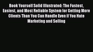 [PDF] Book Yourself Solid Illustrated: The Fastest Easiest and Most Reliable System for Getting