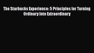 [PDF] The Starbucks Experience: 5 Principles for Turning Ordinary Into Extraordinary Read Full