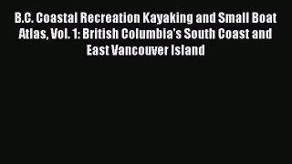 [PDF] B.C. Coastal Recreation Kayaking and Small Boat Atlas Vol. 1: British Columbia's South