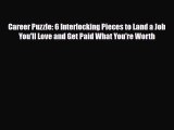 [PDF] Career Puzzle: 6 Interlocking Pieces to Land a Job You'll Love and Get Paid What You're
