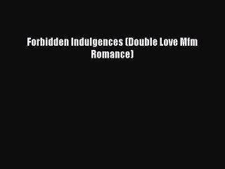 Download Forbidden Indulgences (Double Love Mfm Romance) [Read] Online